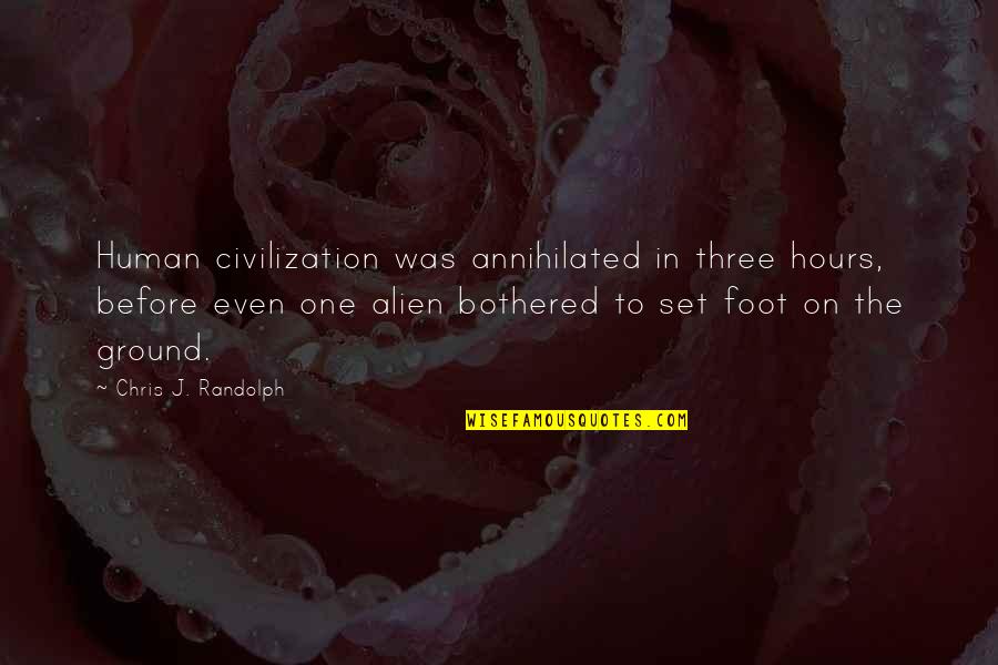 Alien Invasion Quotes By Chris J. Randolph: Human civilization was annihilated in three hours, before