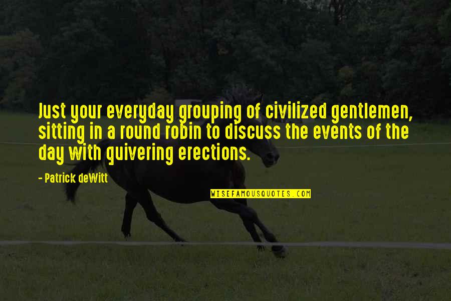 Alien Invasion Quotes By Patrick DeWitt: Just your everyday grouping of civilized gentlemen, sitting