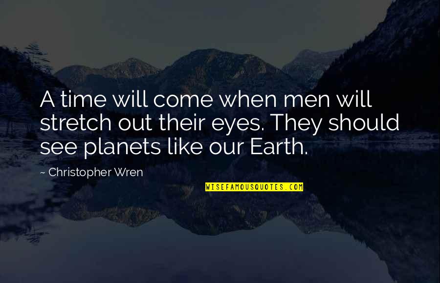 Alien Life Quotes By Christopher Wren: A time will come when men will stretch