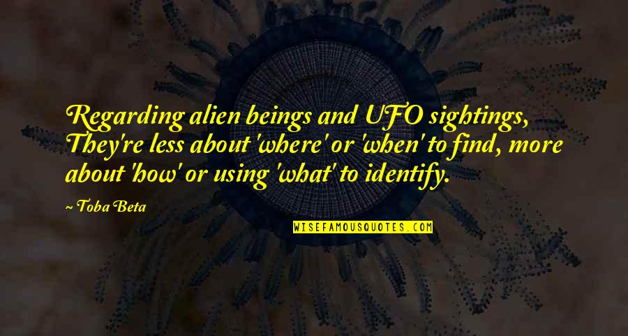 Alien Life Quotes By Toba Beta: Regarding alien beings and UFO sightings, They're less