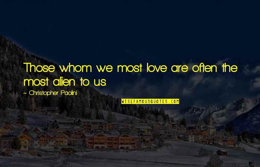 Alien Love Quotes By Christopher Paolini: Those whom we most love are often the