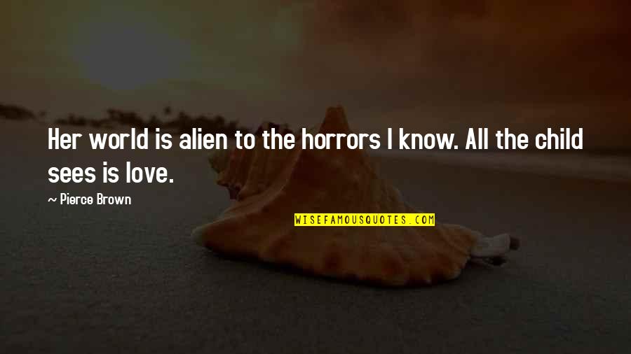 Alien Love Quotes By Pierce Brown: Her world is alien to the horrors I