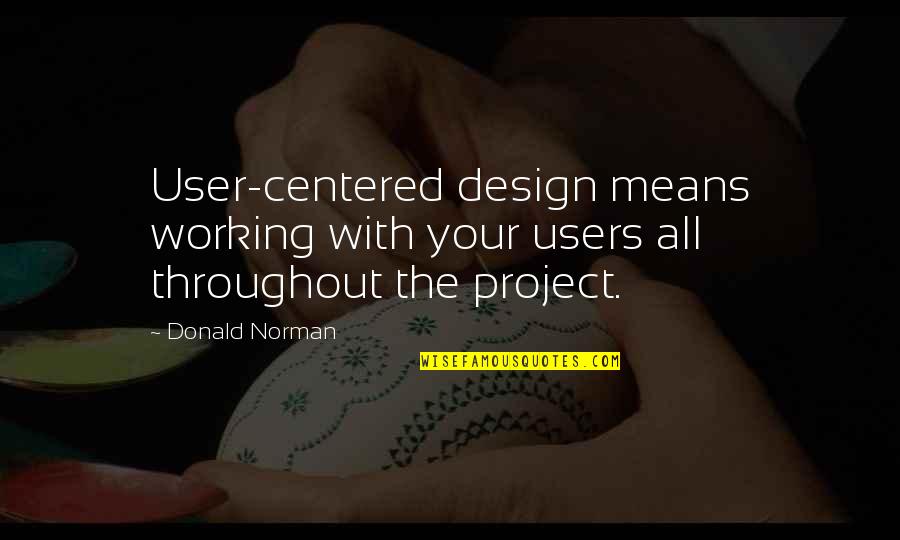 Alien Ness Quotes By Donald Norman: User-centered design means working with your users all