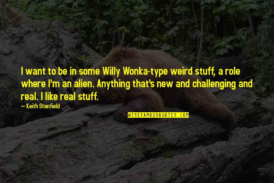 Alien Quotes By Keith Stanfield: I want to be in some Willy Wonka-type