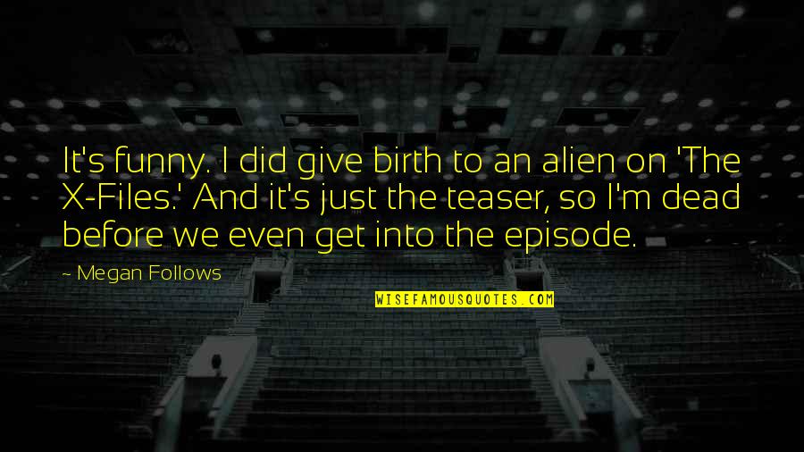 Alien Quotes By Megan Follows: It's funny. I did give birth to an