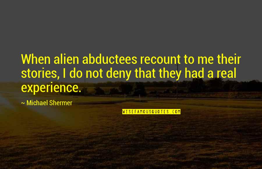 Alien Quotes By Michael Shermer: When alien abductees recount to me their stories,