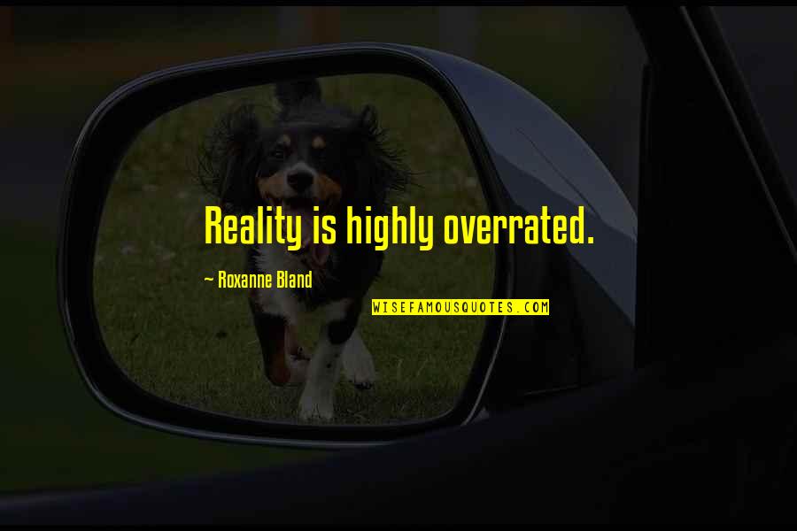 Alien Quotes By Roxanne Bland: Reality is highly overrated.