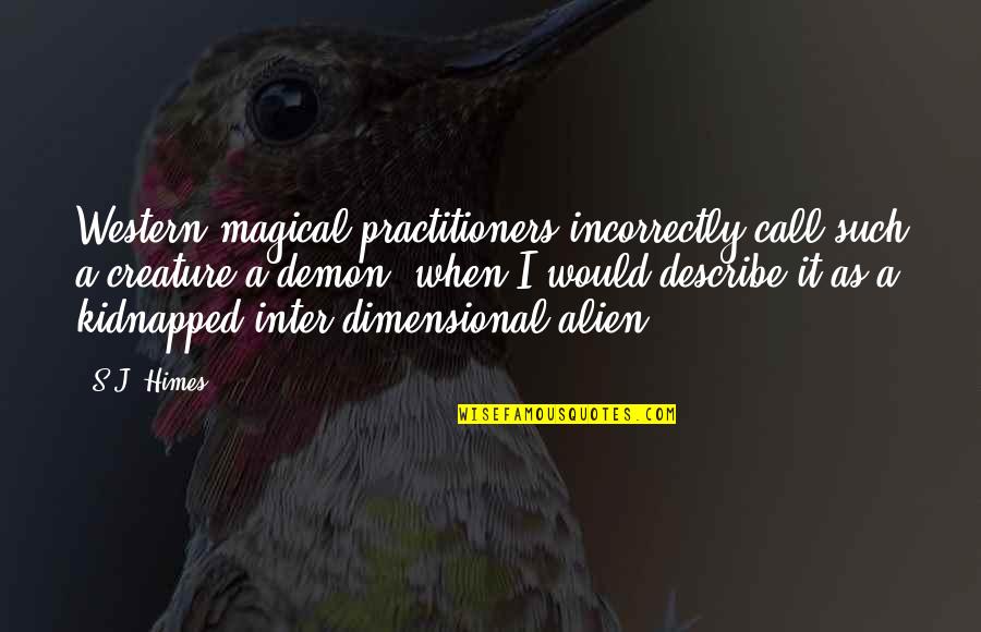 Alien Quotes By S.J. Himes: Western magical practitioners incorrectly call such a creature