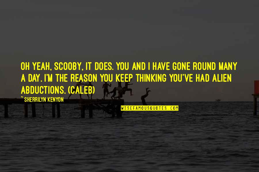Alien Quotes By Sherrilyn Kenyon: Oh yeah, Scooby, it does. You and I Alien Quotes By Sherrilyn Kenyon: Oh yeah, Scooby, it does. You and I