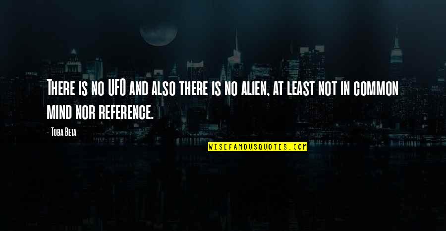 Alien Ufo Quotes By Toba Beta: There is no UFO and also there is