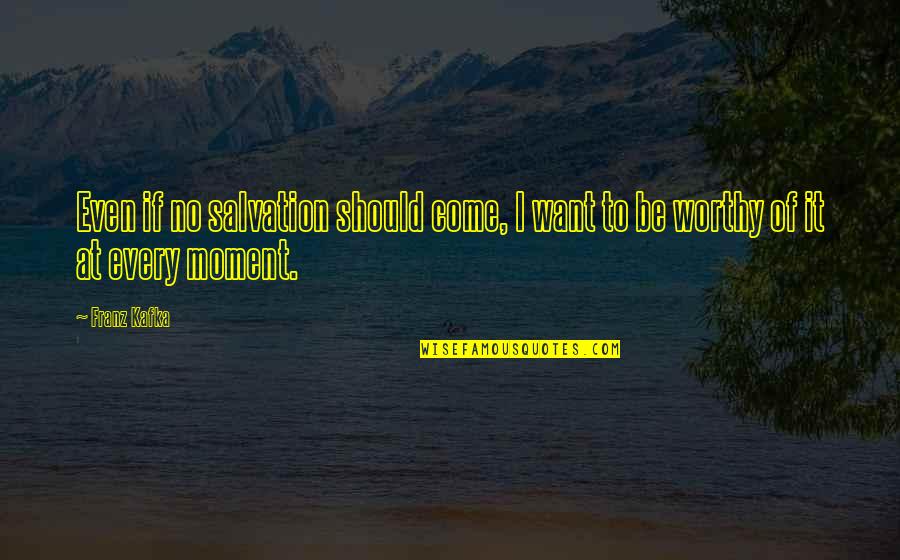 Alienable Quotes By Franz Kafka: Even if no salvation should come, I want