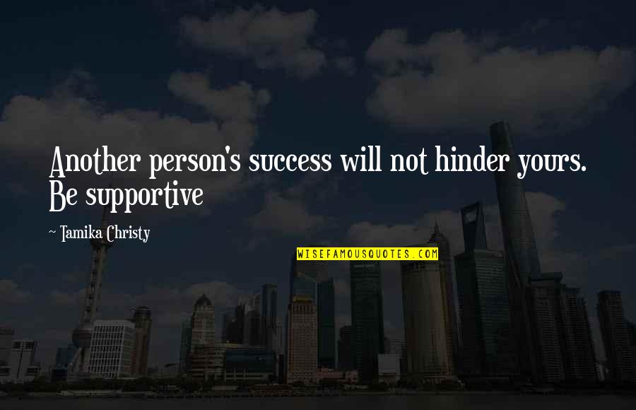 Alienage And Citizenship Quotes By Tamika Christy: Another person's success will not hinder yours. Be Alienage And Citizenship Quotes By Tamika Christy: Another person's success will not hinder yours. Be