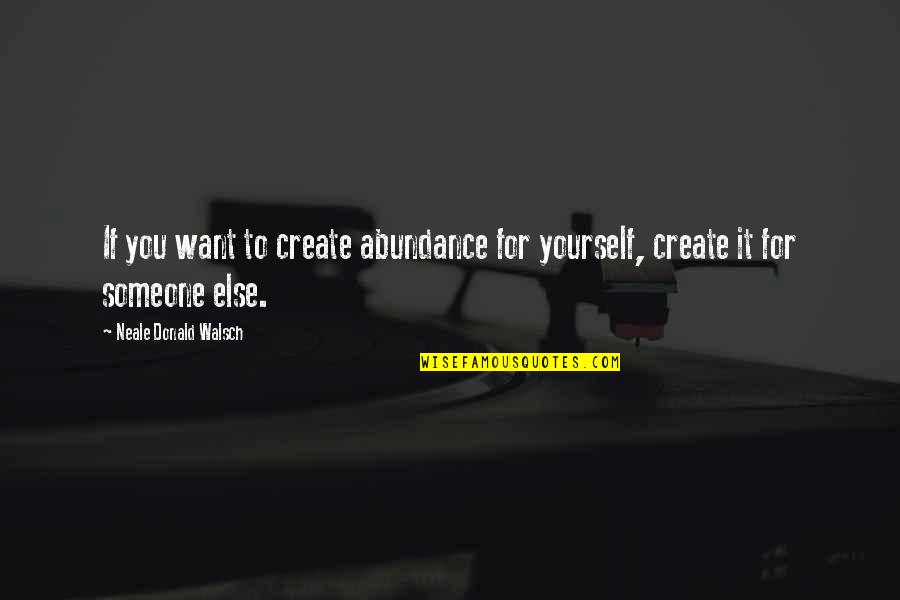 Alienage Dragon Quotes By Neale Donald Walsch: If you want to create abundance for yourself,