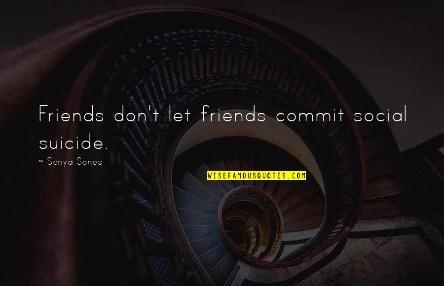 Alienao Fiduciaria Quotes By Sonya Sones: Friends don't let friends commit social suicide.