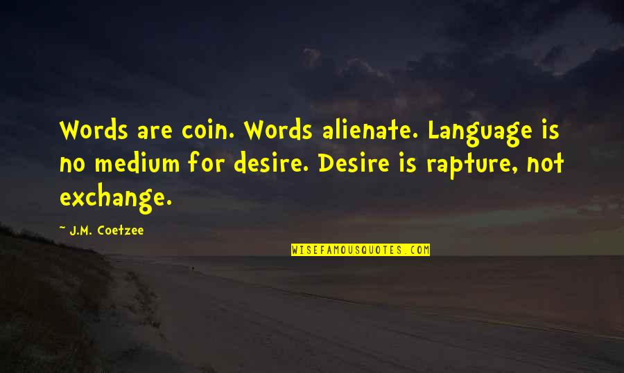 Alienate Quotes By J.M. Coetzee: Words are coin. Words alienate. Language is no
