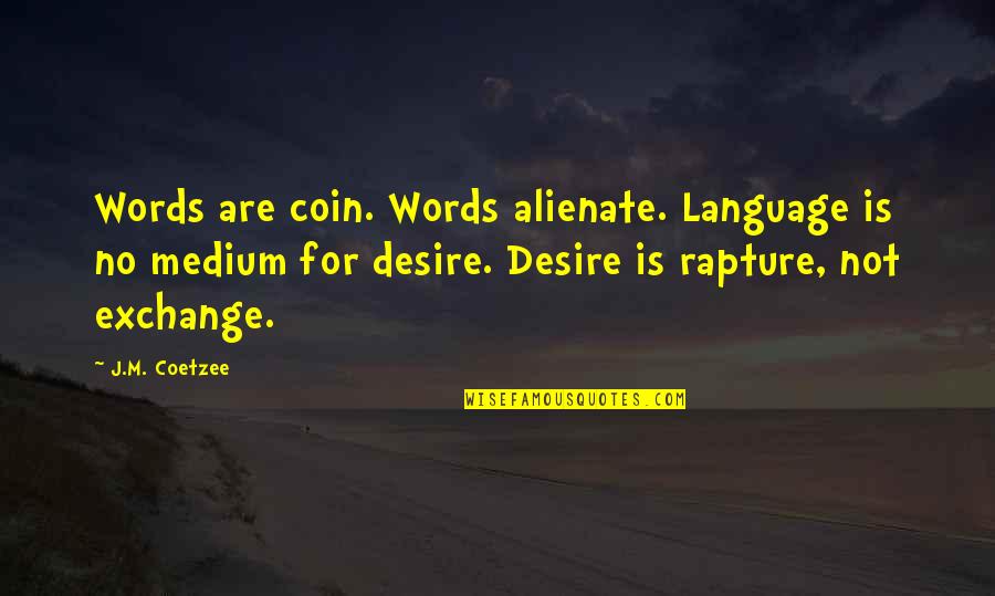 Alienate Quotes By J.M. Coetzee: Words are coin. Words alienate. Language is no Alienate Quotes By J.M. Coetzee: Words are coin. Words alienate. Language is no