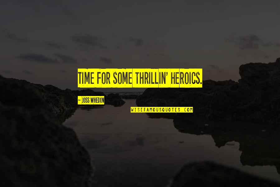 Alienate Quotes By Joss Whedon: Time for some thrillin' heroics. Alienate Quotes By Joss Whedon: Time for some thrillin' heroics.