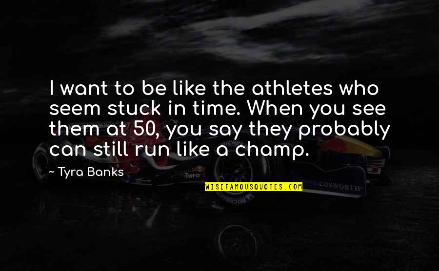 Alienate Quotes By Tyra Banks: I want to be like the athletes who