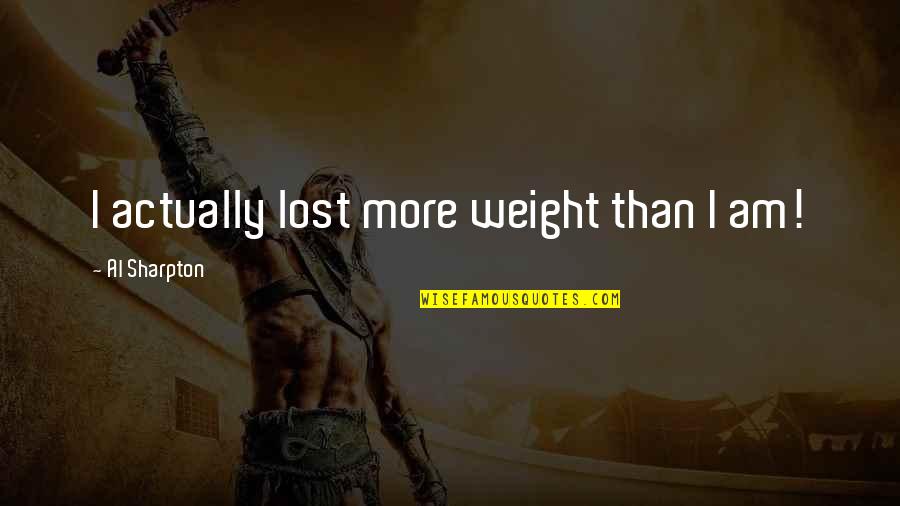 Alienated Mother Quotes By Al Sharpton: I actually lost more weight than I am!