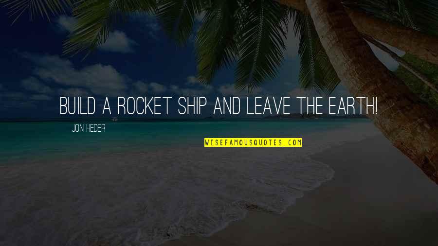 Alienated Mother Quotes By Jon Heder: Build a rocket ship and leave the earth!