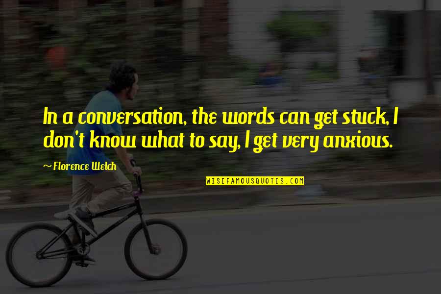 Alienates Quotes By Florence Welch: In a conversation, the words can get stuck,