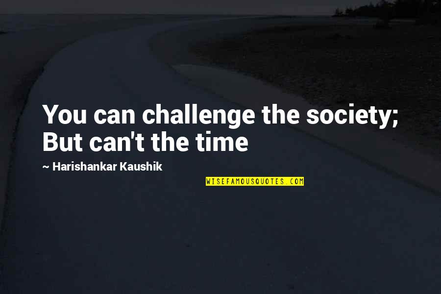 Alienating Friends Quotes By Harishankar Kaushik: You can challenge the society; But can't the