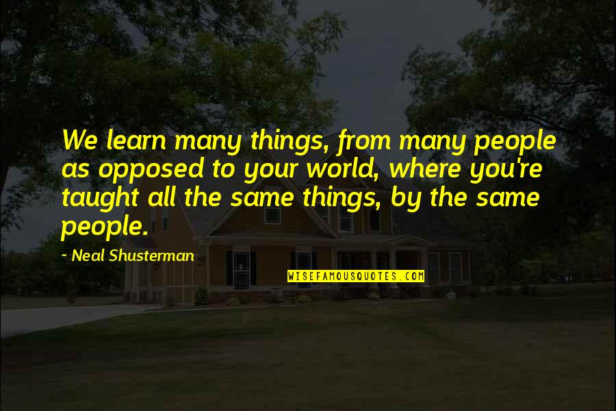 Alienating Friends Quotes By Neal Shusterman: We learn many things, from many people as