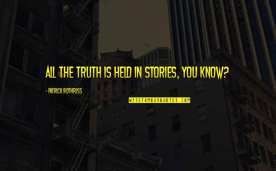 Alienating Others Quotes By Patrick Rothfuss: All the truth is held in stories, you