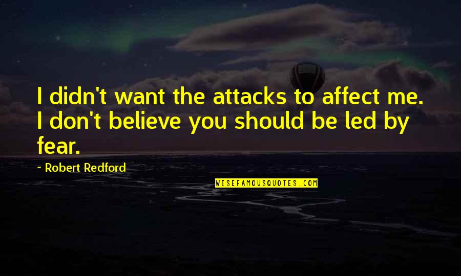 Alienating Others Quotes By Robert Redford: I didn't want the attacks to affect me.