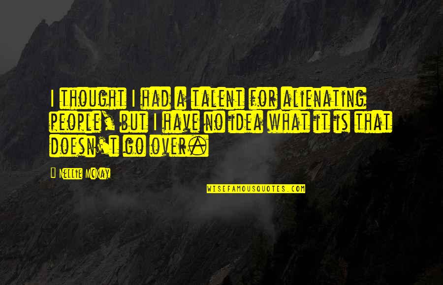 Alienating Quotes By Nellie McKay: I thought I had a talent for alienating