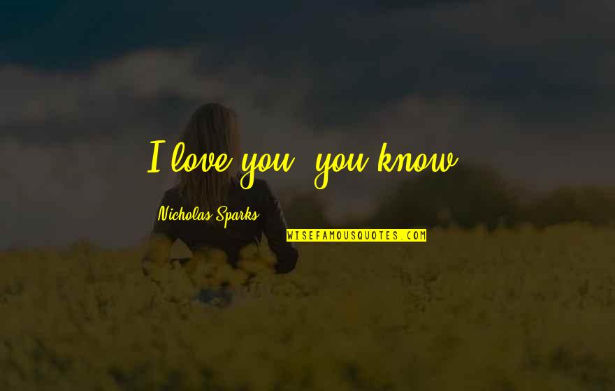 Alienating Quotes By Nicholas Sparks: I love you, you know.