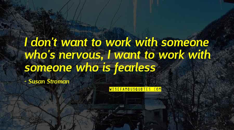 Alienation And Isolation Quotes By Susan Stroman: I don't want to work with someone who's