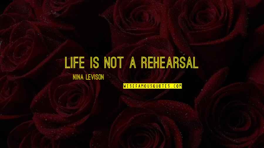 Alienation Catcher In The Rye Quotes By Nina Levison: Life is not a rehearsal