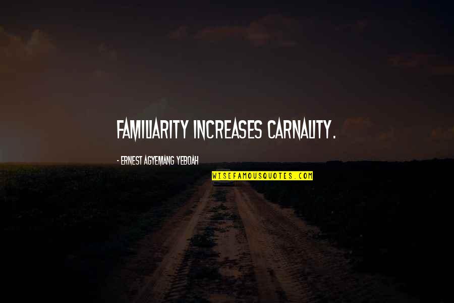 Alienation In Metamorphosis Quotes By Ernest Agyemang Yeboah: Familiarity increases carnality.