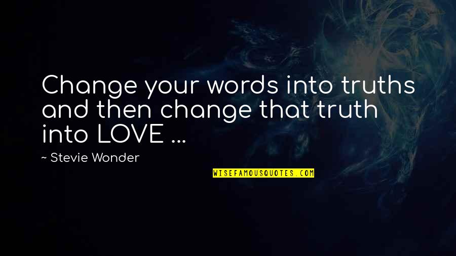 Alienation In Metamorphosis Quotes By Stevie Wonder: Change your words into truths and then change