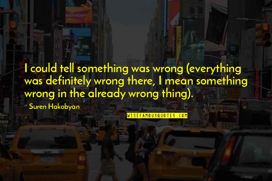 Alienation In Metamorphosis Quotes By Suren Hakobyan: I could tell something was wrong (everything was