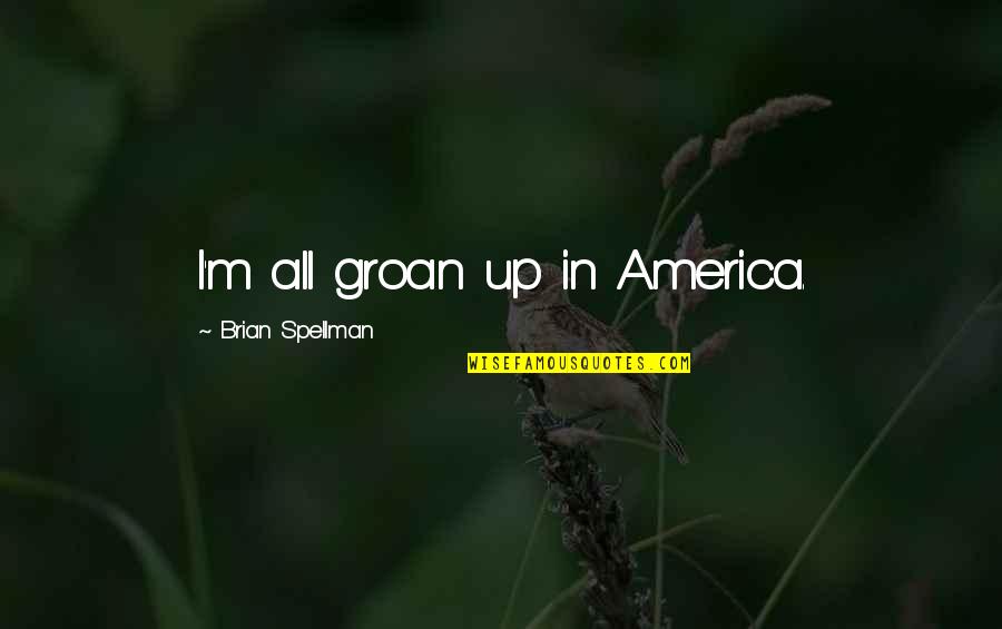Alienation's Quotes By Brian Spellman: I'm all groan up in America.