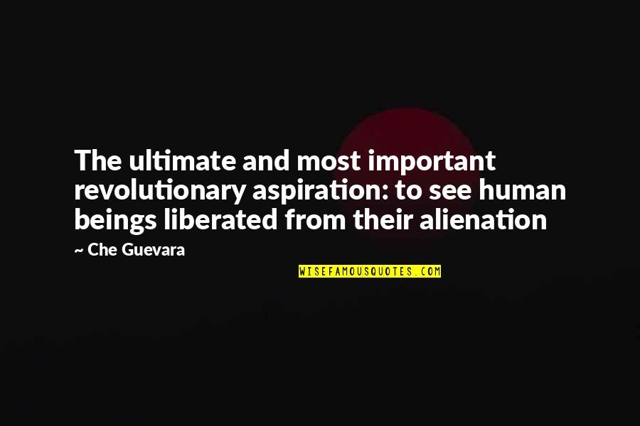 Alienation's Quotes By Che Guevara: The ultimate and most important revolutionary aspiration: to