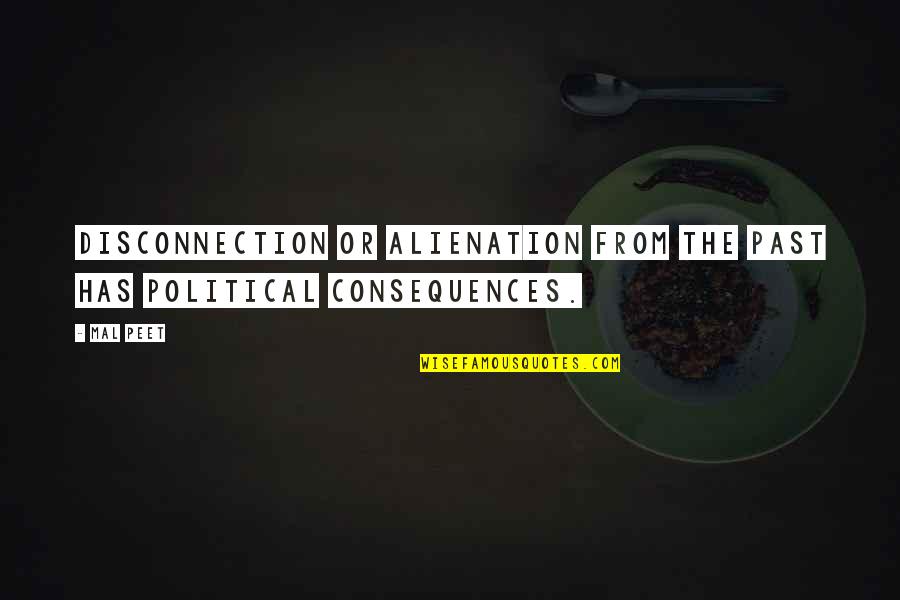Alienation's Quotes By Mal Peet: Disconnection or alienation from the past has political