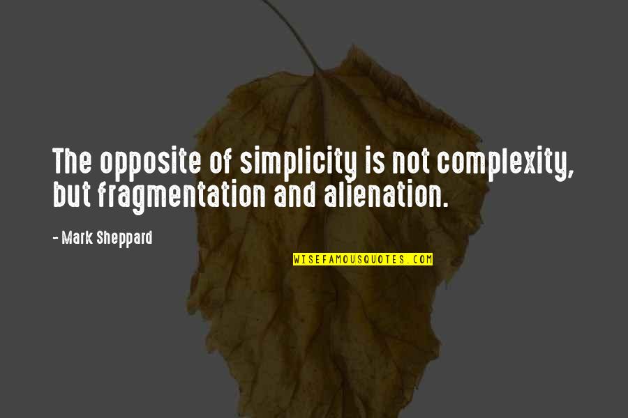 Alienation's Quotes By Mark Sheppard: The opposite of simplicity is not complexity, but