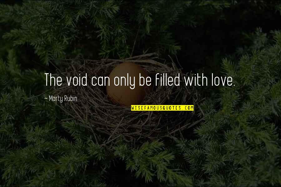 Alienation's Quotes By Marty Rubin: The void can only be filled with love.