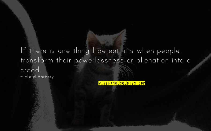 Alienation's Quotes By Muriel Barbery: If there is one thing I detest, it's