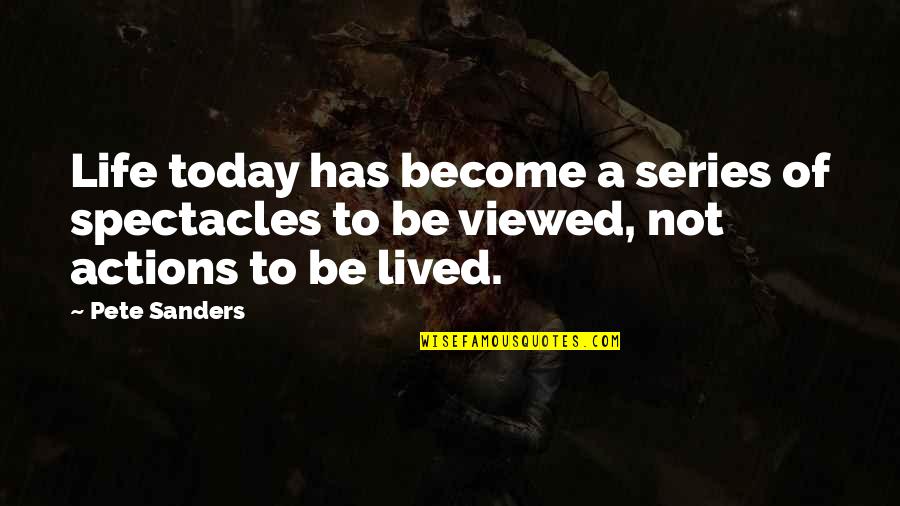 Alienation's Quotes By Pete Sanders: Life today has become a series of spectacles
