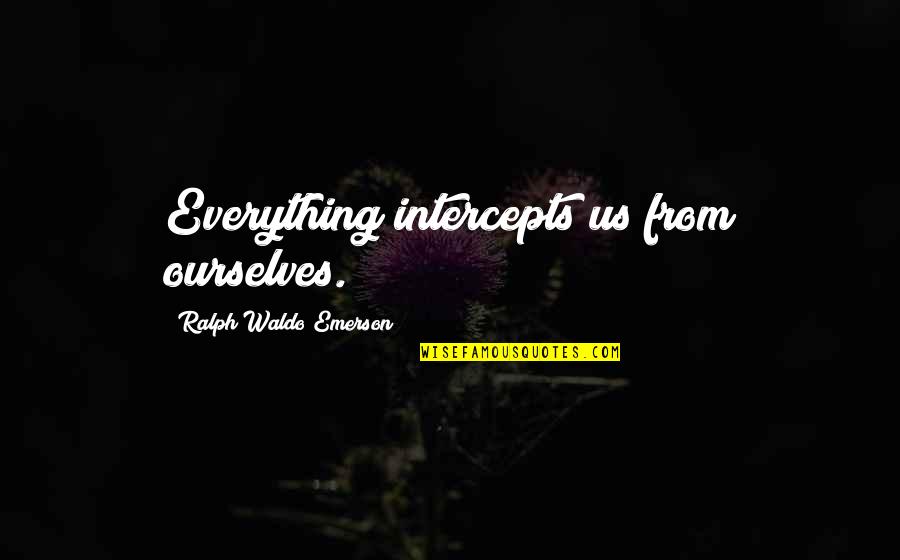 Alienation's Quotes By Ralph Waldo Emerson: Everything intercepts us from ourselves.