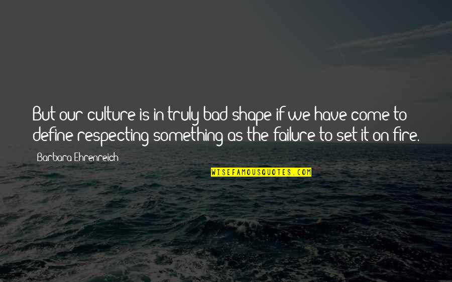 Alienigenas Ancestrales Quotes By Barbara Ehrenreich: But our culture is in truly bad shape Alienigenas Ancestrales Quotes By Barbara Ehrenreich: But our culture is in truly bad shape