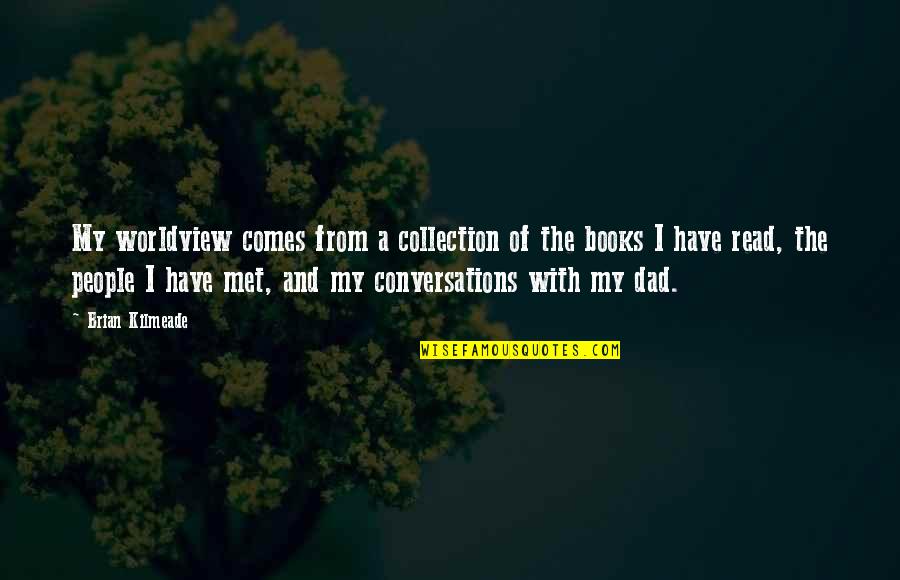 Alienigenas Quotes By Brian Kilmeade: My worldview comes from a collection of the