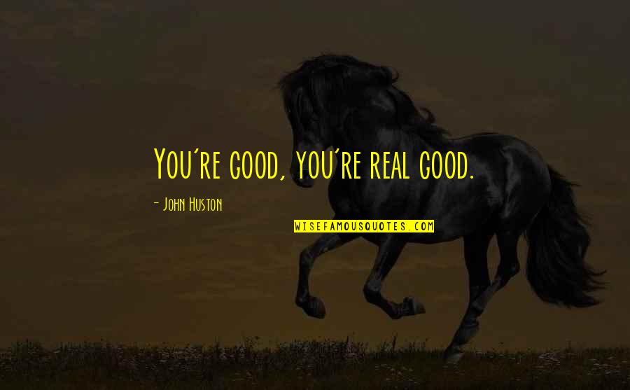 Alienista Machado Quotes By John Huston: You're good, you're real good.