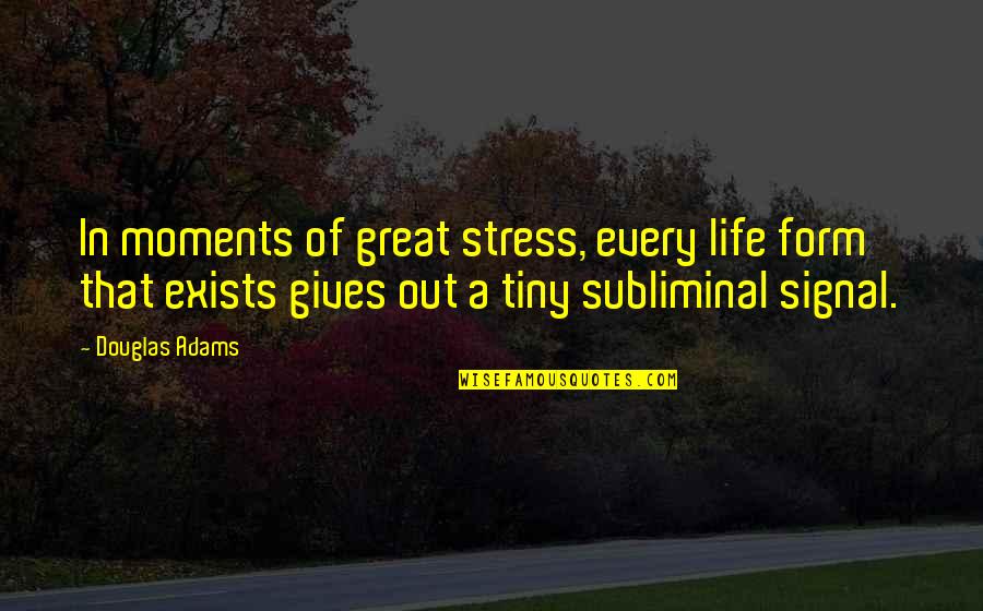 Aliens Abduct Quotes By Douglas Adams: In moments of great stress, every life form Aliens Abduct Quotes By Douglas Adams: In moments of great stress, every life form