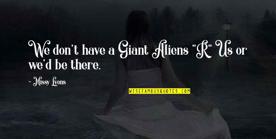 Aliens Abduct Quotes By Missy Lyons: We don't have a Giant Aliens "R" Us Aliens Abduct Quotes By Missy Lyons: We don't have a Giant Aliens "R" Us
