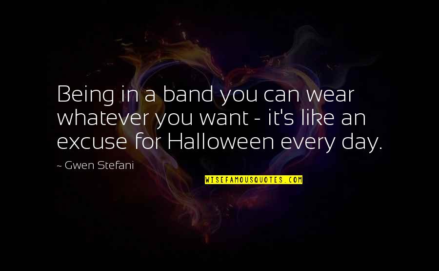 Aliens And Love Quotes By Gwen Stefani: Being in a band you can wear whatever